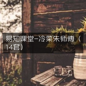 易知课堂·冷菜制作精品课，朱师傅14套教程