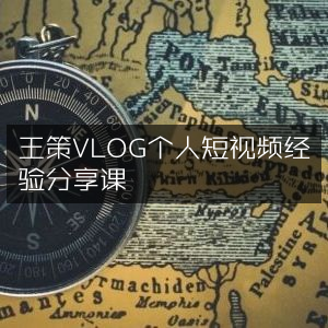 王策VLOG，个人短视频制作经验传授课程