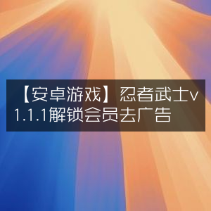 安卓游戏《忍者武士》v1.1.1，解锁会员，畅享无广告体验