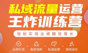 私域流量运营王炸特训，引流裂变、私域管理、高效成交一站式精修！