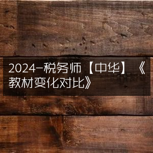 2024年税务师《中华教材》变化对比解析