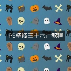 PS精修技巧，三十六计实战教程