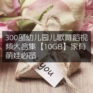 幼儿园儿歌舞蹈视频大全300部【10GB】，萌娃成长必备