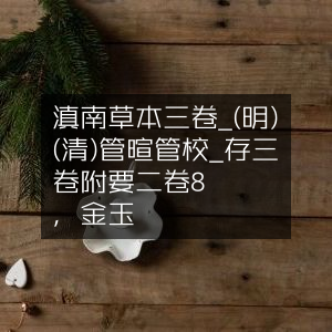 滇南草本三卷（明·蘭義著）（清·管暄、管濬校订）存三卷，附医门擥要二卷，8册线装，金镶玉封面|古典文集