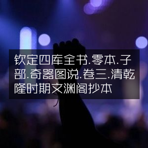 清乾隆文渊阁抄本《钦定四库全书·零本子部·奇器图说》卷三 古典文集