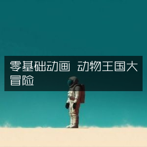 零基础探索动物王国大冒险动画