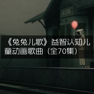 《兔兔儿歌》70集益智认知儿童动画歌曲大全