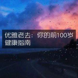 优雅步入百岁，全面健康指南（工具书）