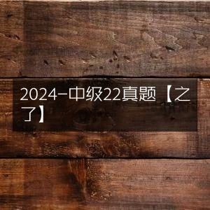 2024年中级22真题解析【之了】
