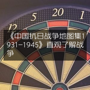 《1931-1945中国抗日战争地图集》，直观洞悉战争全貌