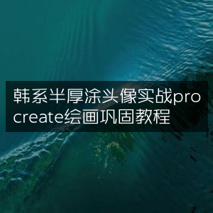 韩系半厚涂头像Procreate绘画实战巩固教程