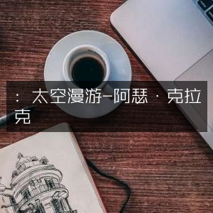 阿瑟·克拉克《太空漫游》- 自然纪实书籍精读