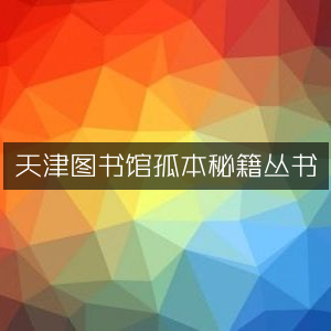 天津图书馆珍稀孤本秘籍丛书精选