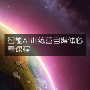 自媒体必备，智能AI训练营精品课程