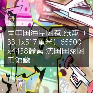 南中国海岸图卷，古典纸本藏品，藏于法国国图，高清像素展示