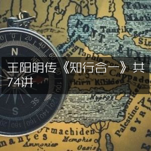 王阳明《知行合一》传记，74讲深度解读历史文化书籍