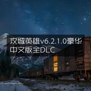 攻城英雄豪华中文版v6.2.1.0，全DLC解锁