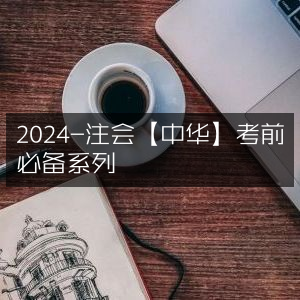 2024年注会【中华】考前核心必备系列