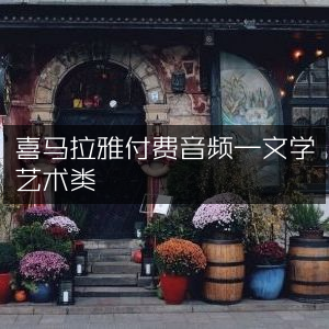喜马拉雅文学艺术类付费音频精选