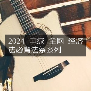 2024中级经济法必背法条全集