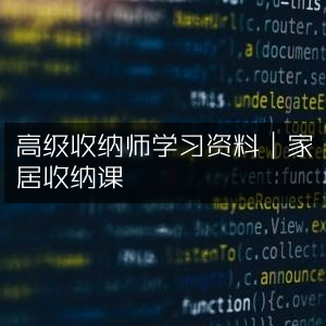 家居收纳高级课程，专业收纳师必备学习资料