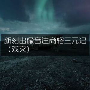 新刻像音注《商辂三元记》戏文 | 古典文集精选