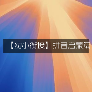 幼小过渡，拼音启智启蒙篇