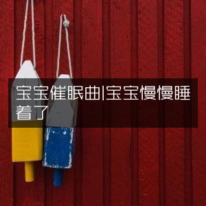 宝宝安眠曲，轻柔哄睡