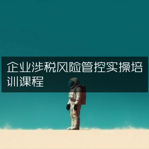 企业税务风险管控实战操作培训课程