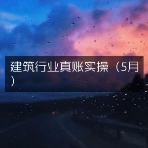 建筑行业5月真账实战演练