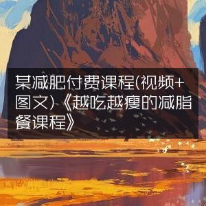 《减脂餐秘籍，越吃越瘦付费视频图文课程》