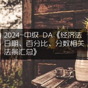 2024中级DA经济法，日期、百分比、分数法条精编汇总