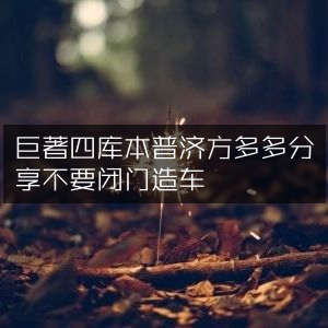 巨著《四库本普济方》分享盛宴，拒绝闭门造车，共赏古典文集