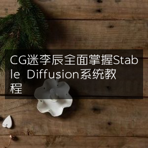 CG爱好者李辰详解Stable Diffusion系统教程