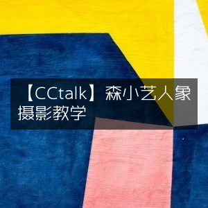 CCtalk，森小艺人专业象摄影教学课程