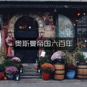 奥斯曼帝国六百年，深入探索历史文化宝典