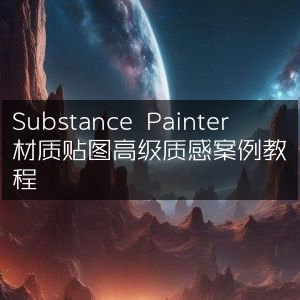 Substance Painter高级材质贴图质感打造实战教程