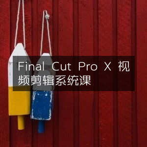 Final Cut Pro X 视频剪辑全方位课程