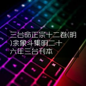 三台命书正宗（12卷）明·余象斗编辑 明万历二十六年三台馆刊本 古典文集