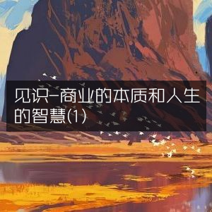 见识，洞悉商业精髓与人生智慧的钥匙（1）| 自然纪实书籍阅读