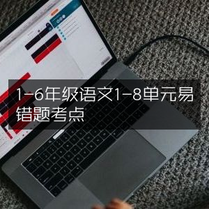 1-6年级语文1-8单元必知易错考点汇总