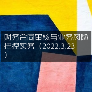 2022年3月23日财务合同审核与业务风险控制实操