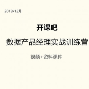 2019年12月开课吧数据产品经理实战训练营，无加密视频，专注实战技能提升