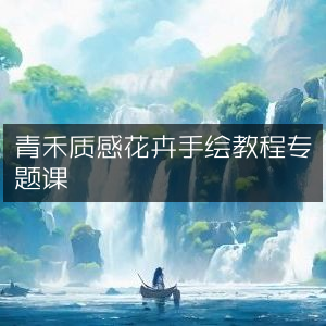 青禾质感手绘花卉教程专题课程