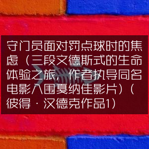 守门员罚点球时的焦虑，文德斯式生命体验与汉德克文学杰作