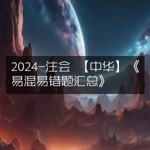 2024年注会考试【中华会计】《易混易错题精编汇总》
