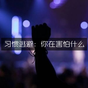 习惯逃避，探索恐惧根源 | 个人能力提升必读书籍