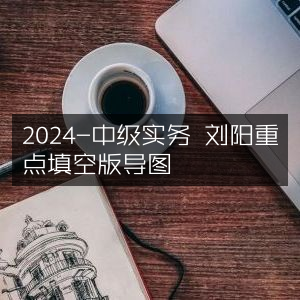 2024中级实务刘阳精华填空版思维导图