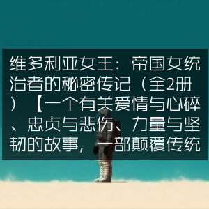 维多利亚女王，颠覆传统的帝国女统治者秘史（全2册）【爱恨交织，忠悲并存，力量坚韧的传奇人生，索恩系列历史文化佳作】